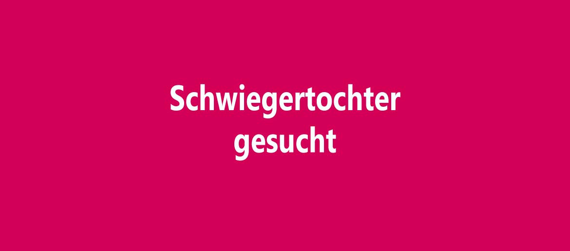 Schwiegertochter gesucht